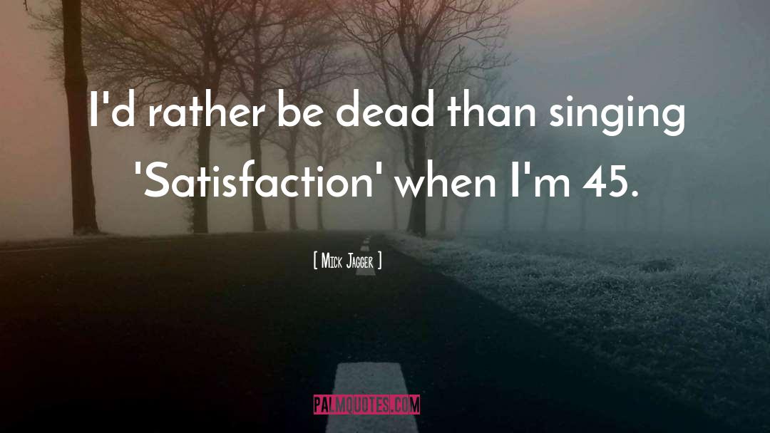 Mick Jagger Quotes: I'd rather be dead than
