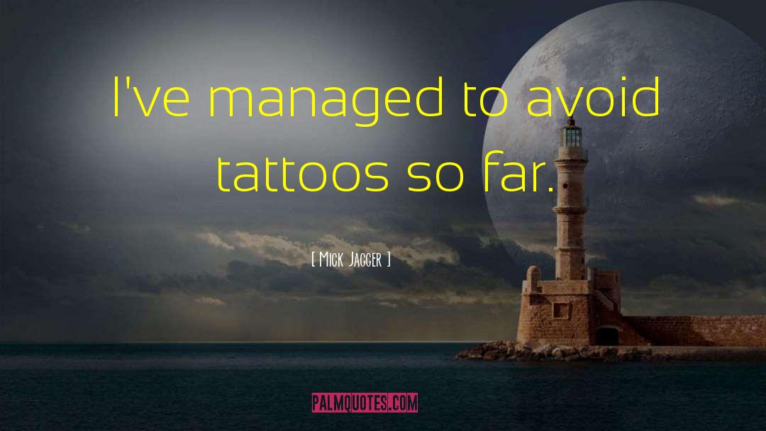 Mick Jagger Quotes: I've managed to avoid tattoos