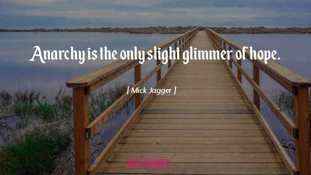 Mick Jagger Quotes: Anarchy is the only slight