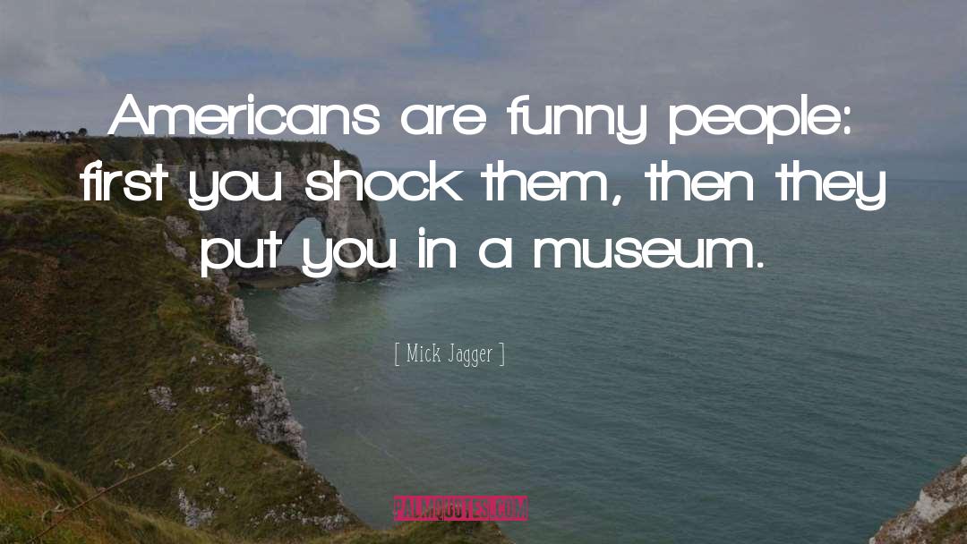 Mick Jagger Quotes: Americans are funny people: first