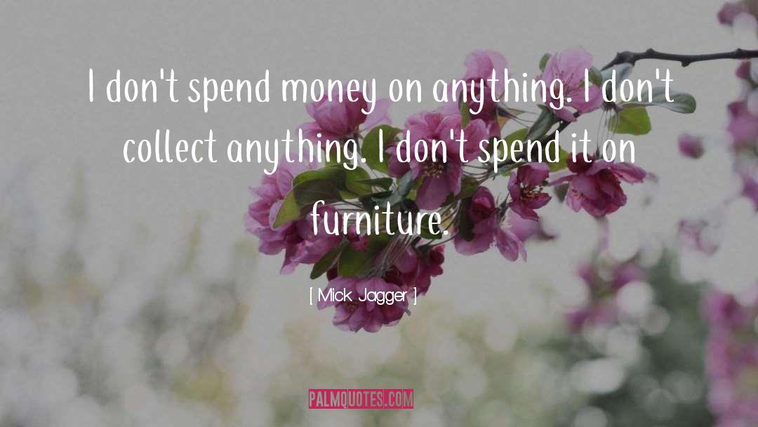 Mick Jagger Quotes: I don't spend money on