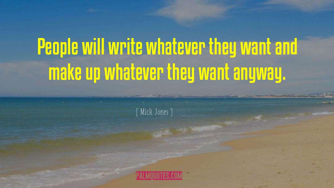 Mick Jones Quotes: People will write whatever they