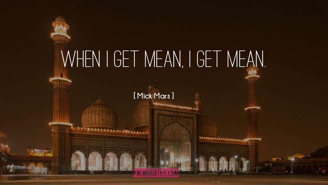 Mick Mars Quotes: When I get mean, I