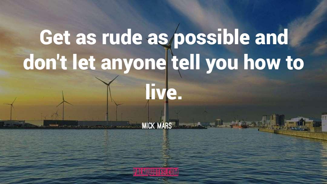 Mick Mars Quotes: Get as rude as possible