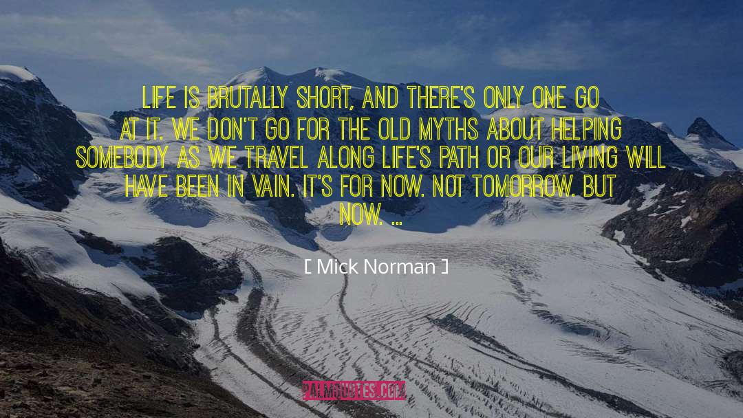 Mick Norman Quotes: Life is brutally short, and