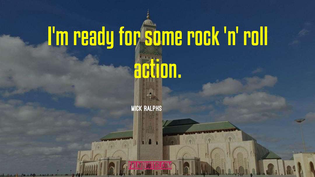 Mick Ralphs Quotes: I'm ready for some rock