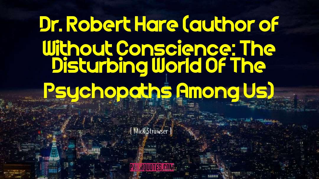 Mick Strawser Quotes: Dr. Robert Hare (author of