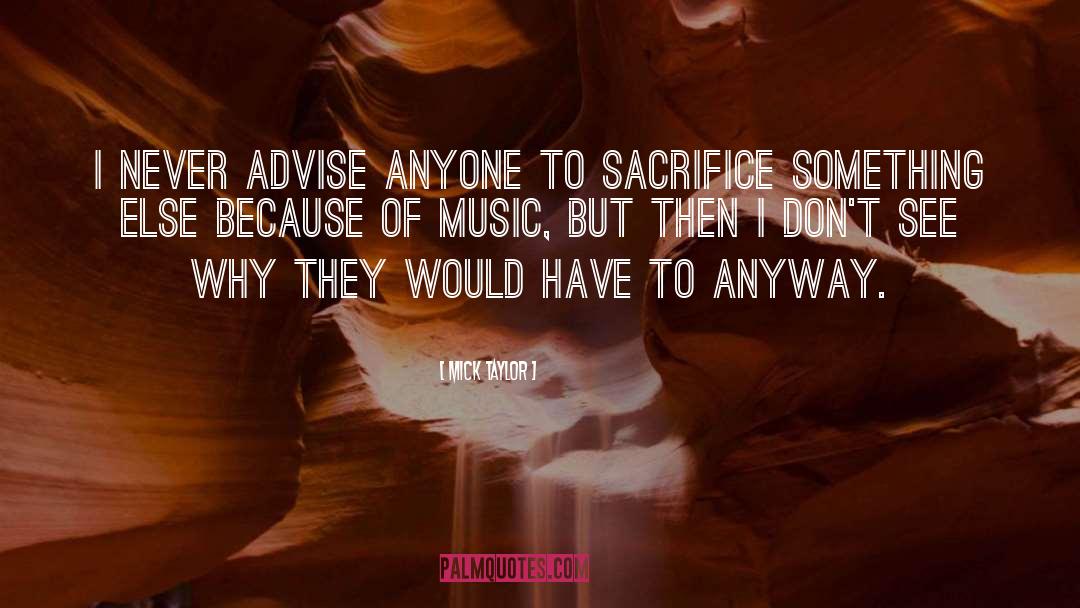 Mick Taylor Quotes: I never advise anyone to