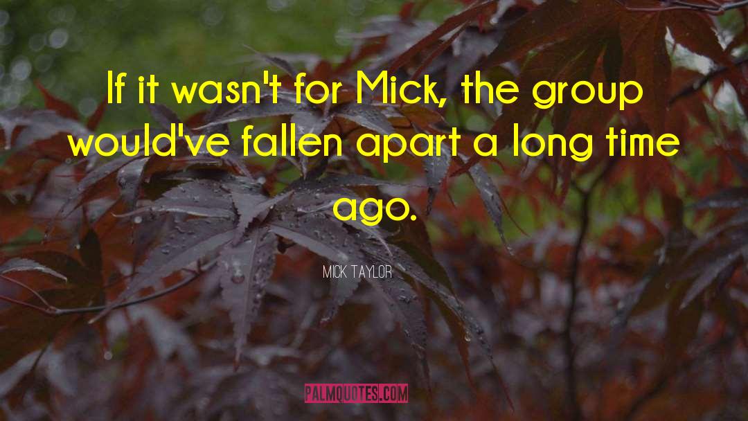 Mick Taylor Quotes: If it wasn't for Mick,