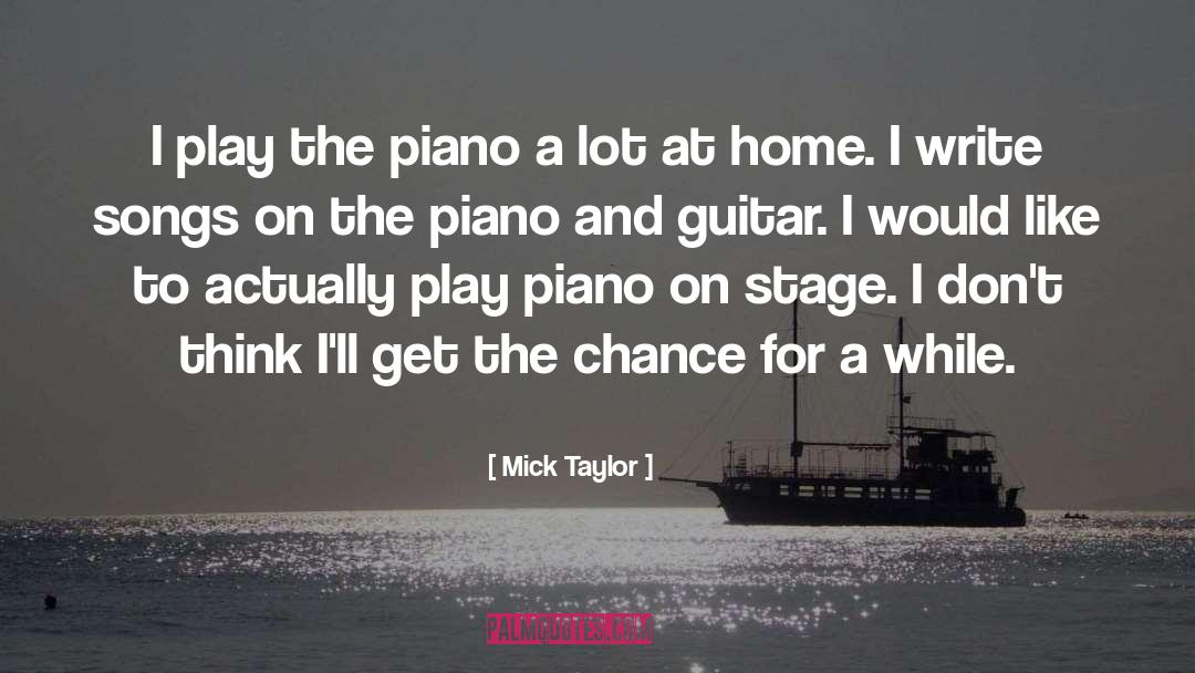 Mick Taylor Quotes: I play the piano a