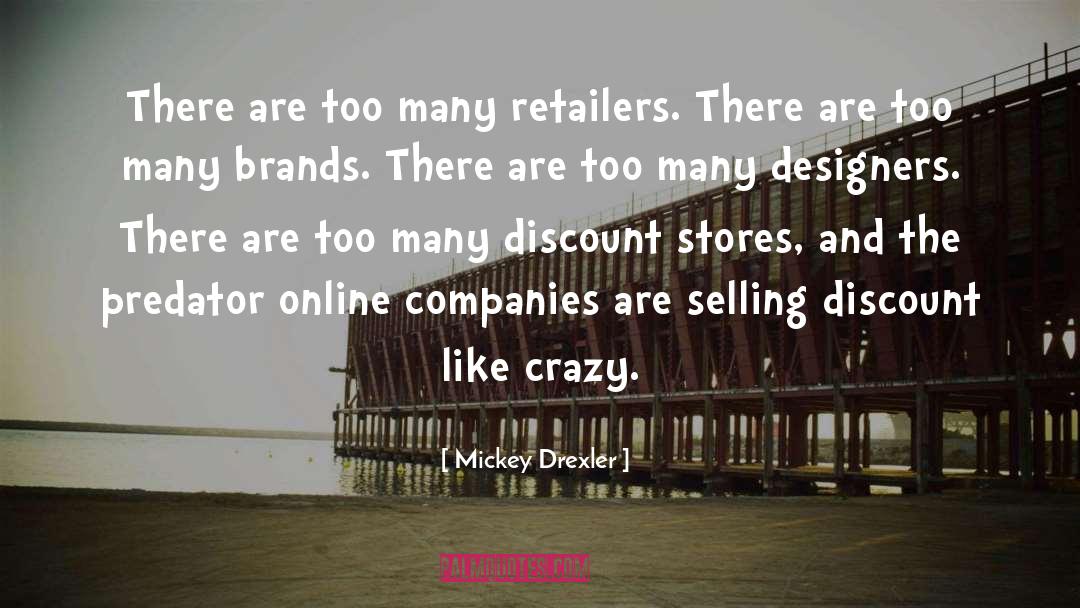 Mickey Drexler Quotes: There are too many retailers.