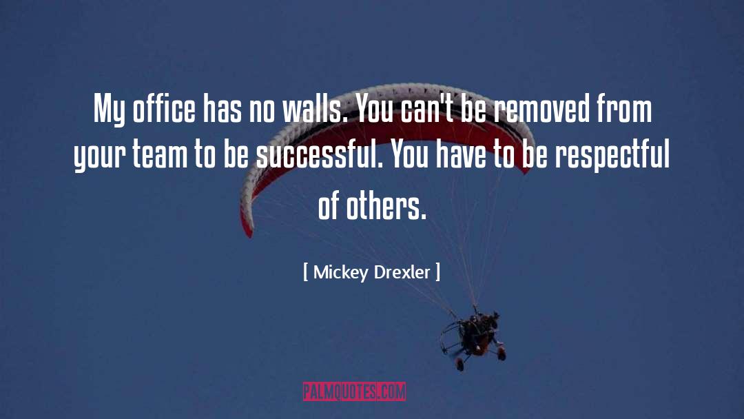 Mickey Drexler Quotes: My office has no walls.