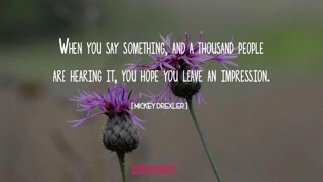 Mickey Drexler Quotes: When you say something, and