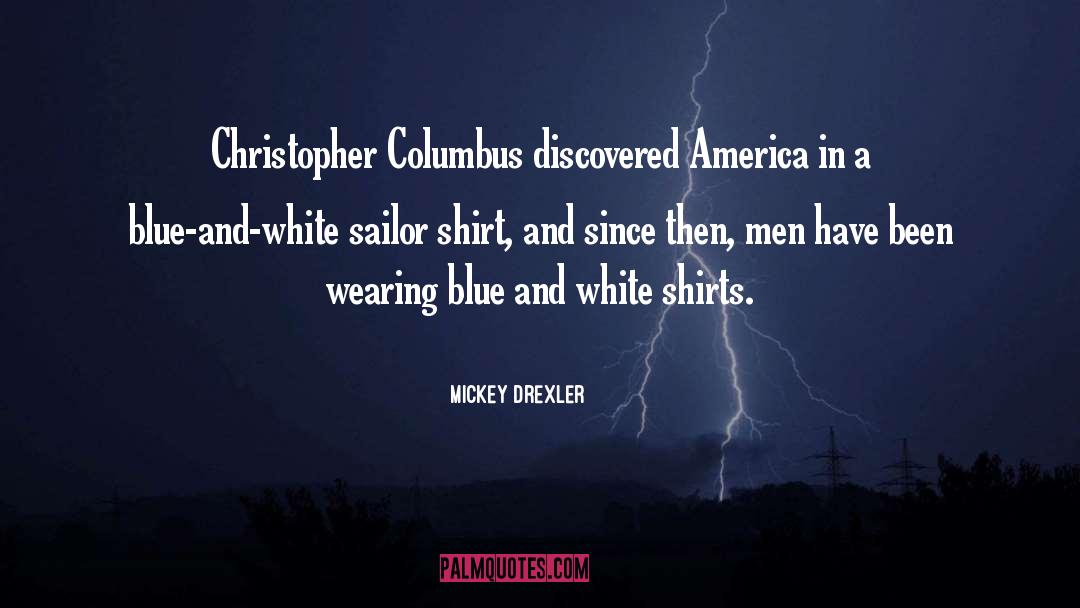 Mickey Drexler Quotes: Christopher Columbus discovered America in