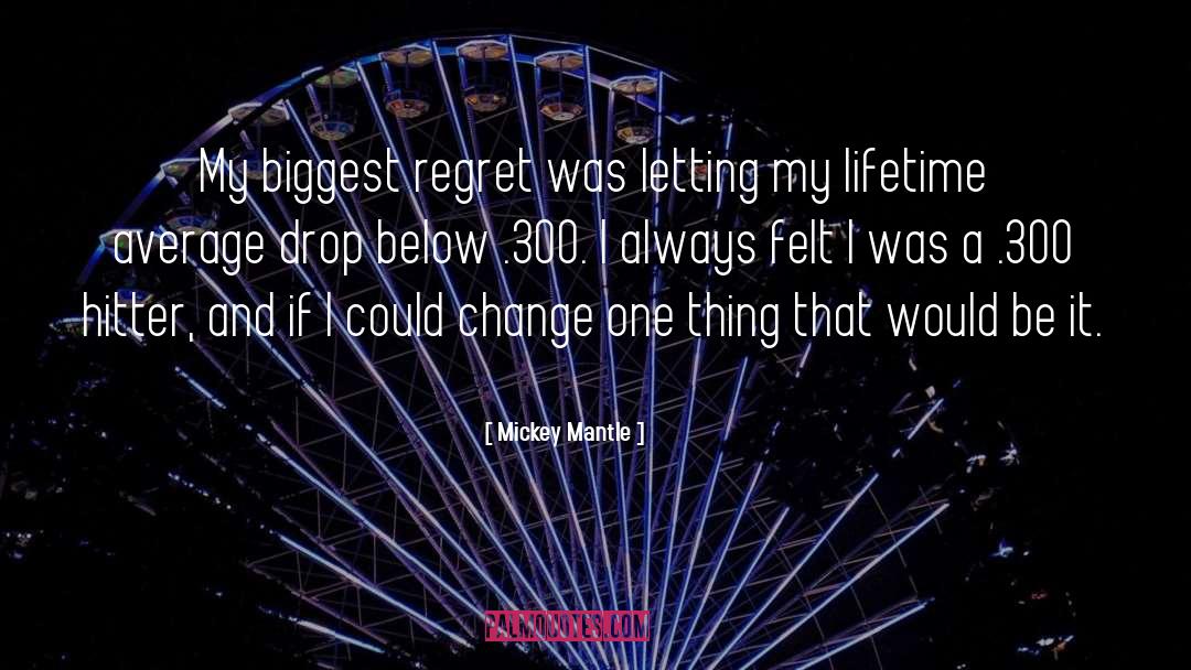 Mickey Mantle Quotes: My biggest regret was letting