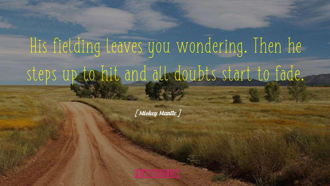 Mickey Mantle Quotes: His fielding leaves you wondering.