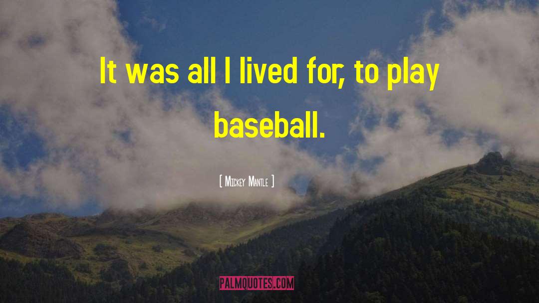 Mickey Mantle Quotes: It was all I lived