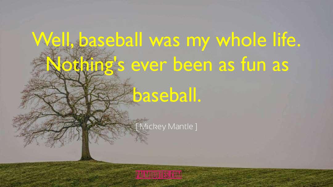 Mickey Mantle Quotes: Well, baseball was my whole