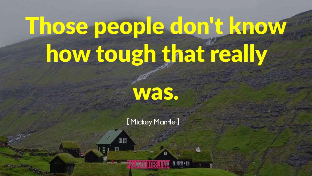 Mickey Mantle Quotes: Those people don't know how