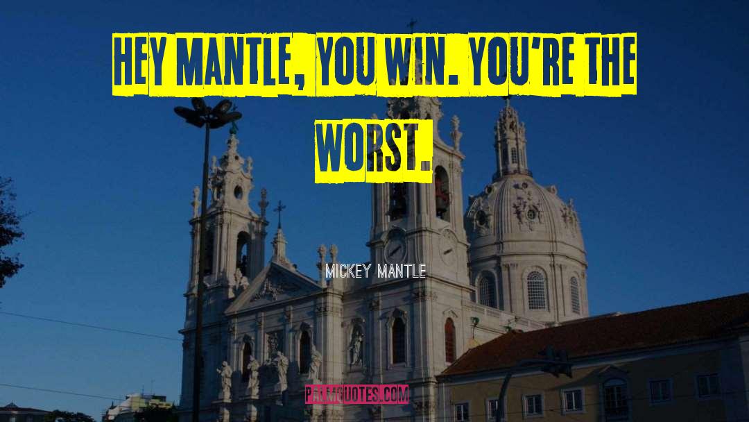 Mickey Mantle Quotes: Hey Mantle, you win. You're