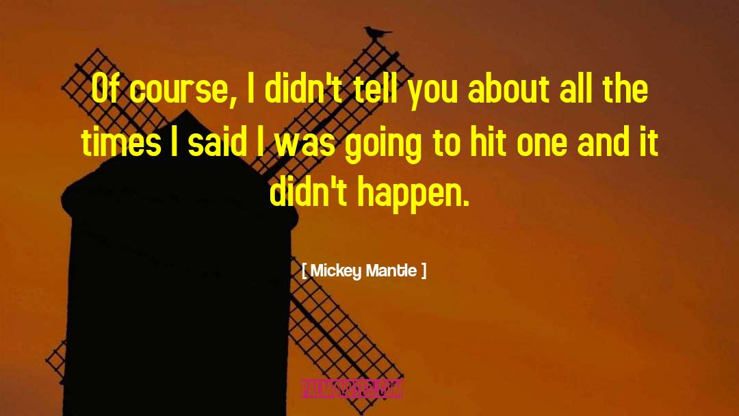 Mickey Mantle Quotes: Of course, I didn't tell