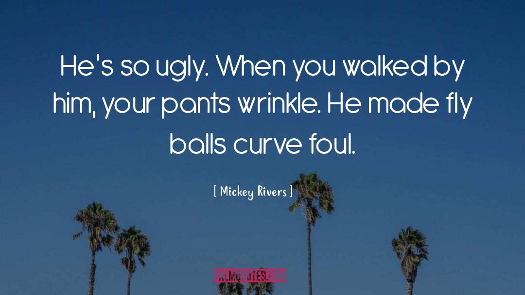 Mickey Rivers Quotes: He's so ugly. When you