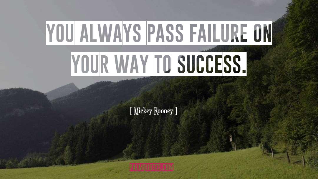 Mickey Rooney Quotes: You always pass failure on