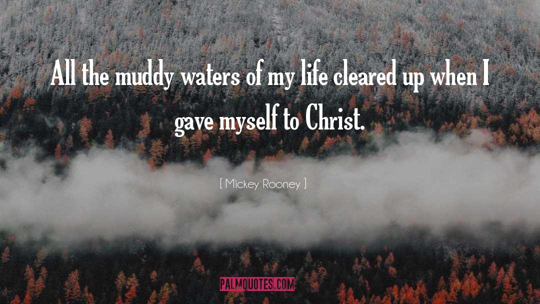 Mickey Rooney Quotes: All the muddy waters of