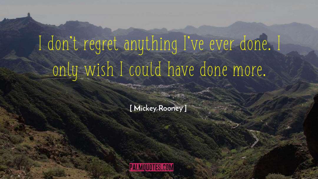 Mickey Rooney Quotes: I don't regret anything I've