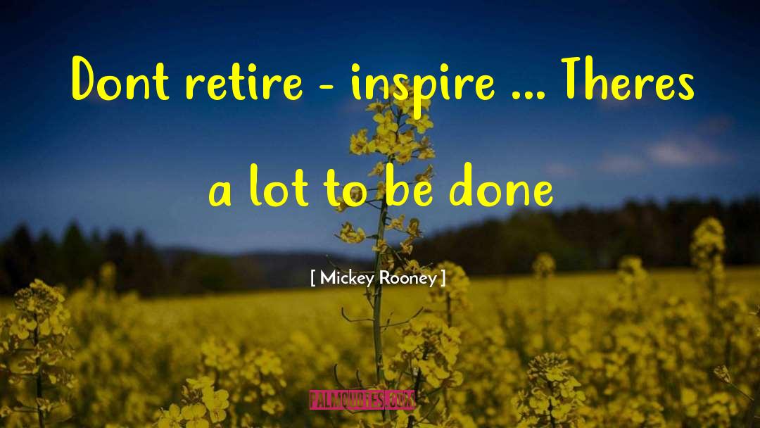 Mickey Rooney Quotes: Dont retire - inspire ...