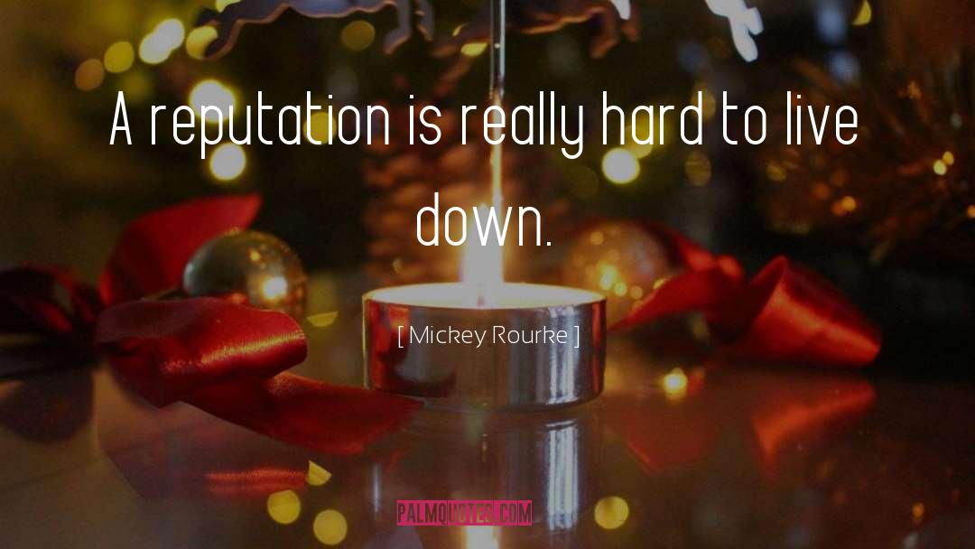 Mickey Rourke Quotes: A reputation is really hard