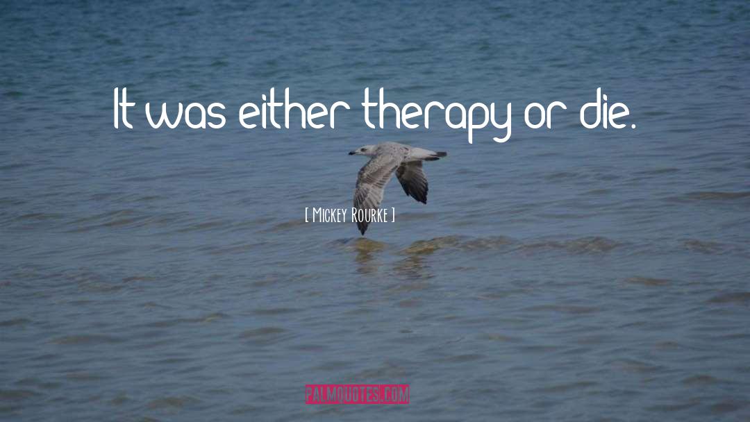 Mickey Rourke Quotes: It was either therapy or