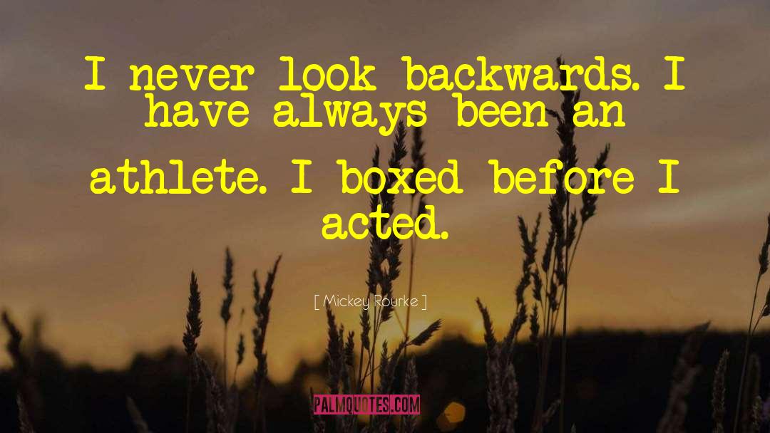 Mickey Rourke Quotes: I never look backwards. I