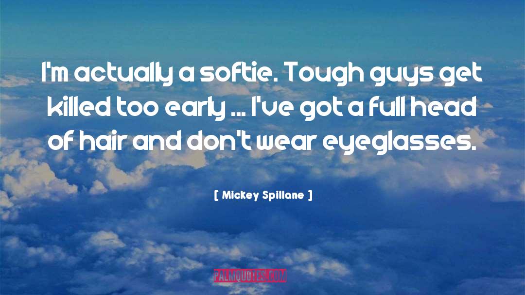 Mickey Spillane Quotes: I'm actually a softie. Tough