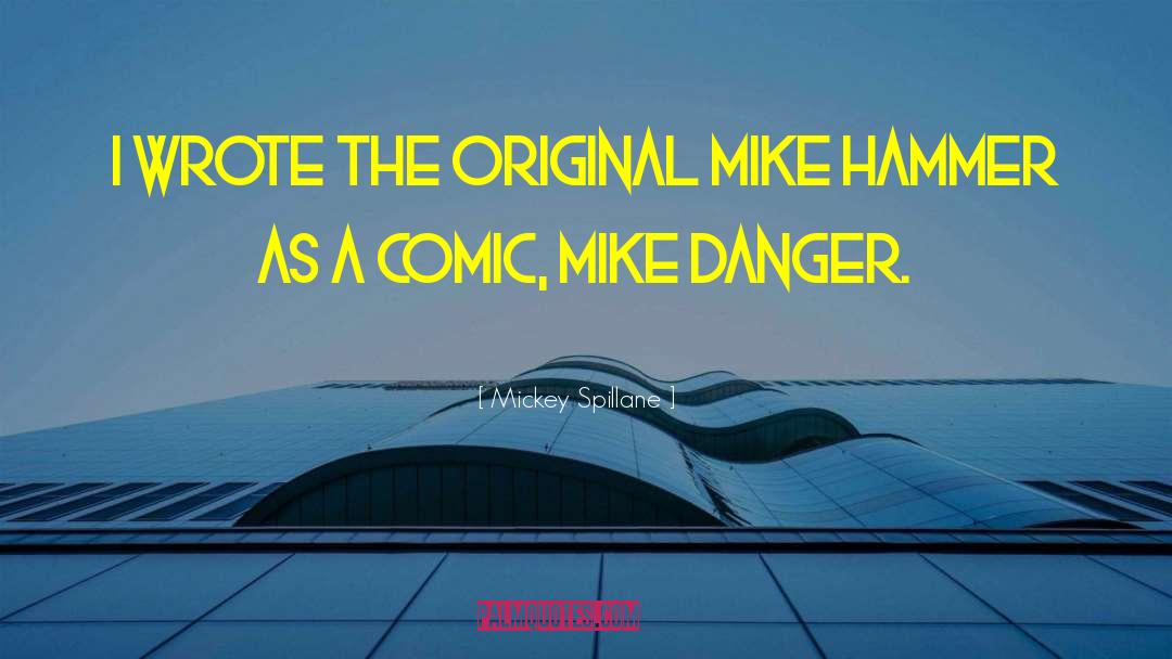 Mickey Spillane Quotes: I wrote the original Mike