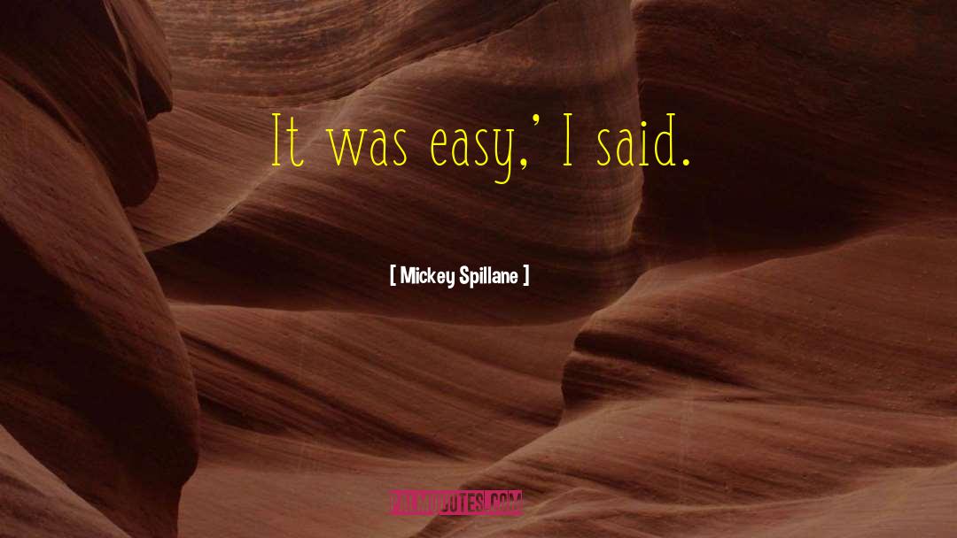 Mickey Spillane Quotes: It was easy,' I said.