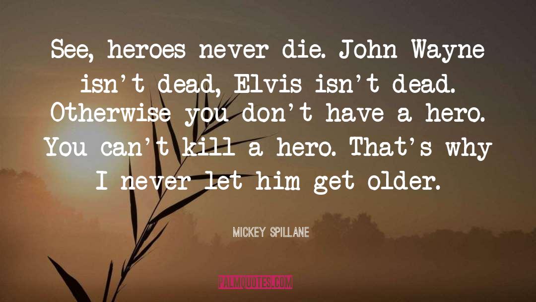 Mickey Spillane Quotes: See, heroes never die. John