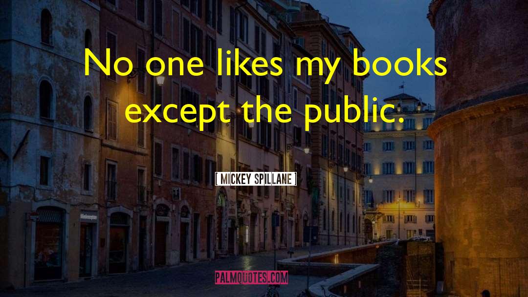 Mickey Spillane Quotes: No one likes my books