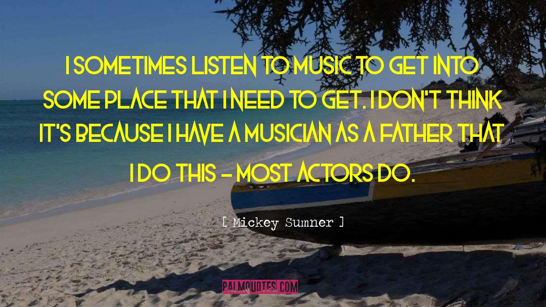 Mickey Sumner Quotes: I sometimes listen to music