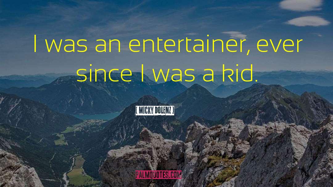 Micky Dolenz Quotes: I was an entertainer, ever