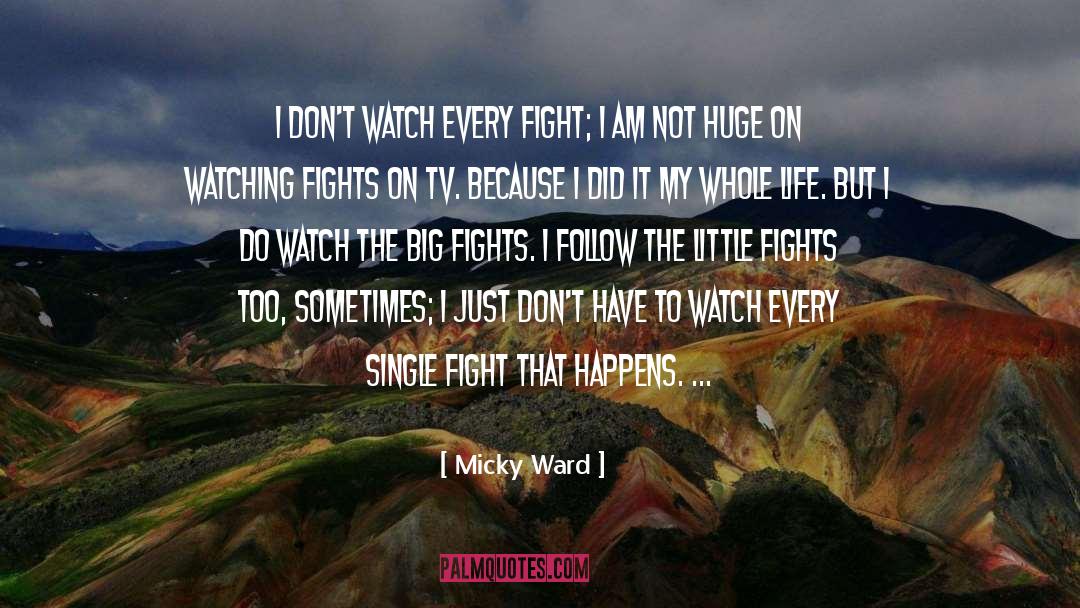 Micky Ward Quotes: I don't watch every fight;