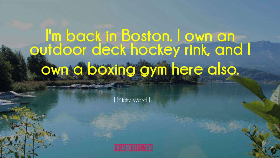 Micky Ward Quotes: I'm back in Boston. I