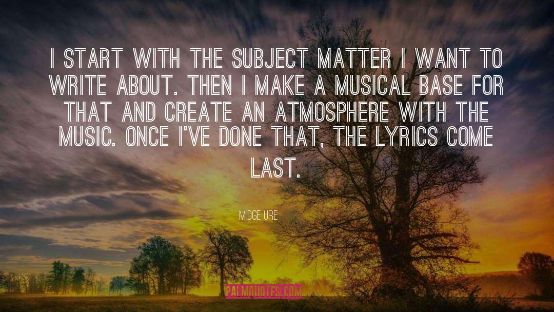 Midge Ure Quotes: I start with the subject