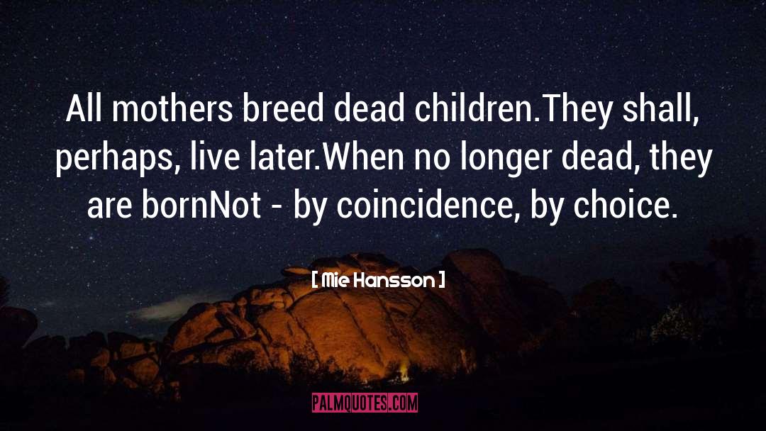 Mie Hansson Quotes: All mothers breed dead children.<br