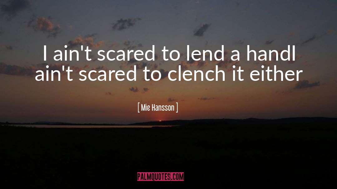 Mie Hansson Quotes: I ain't scared to lend