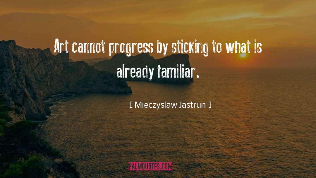 Mieczyslaw Jastrun Quotes: Art cannot progress by sticking