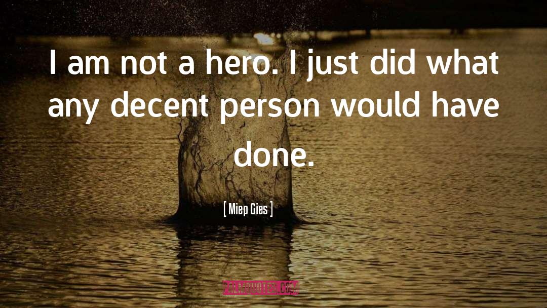 Miep Gies Quotes: I am not a hero.