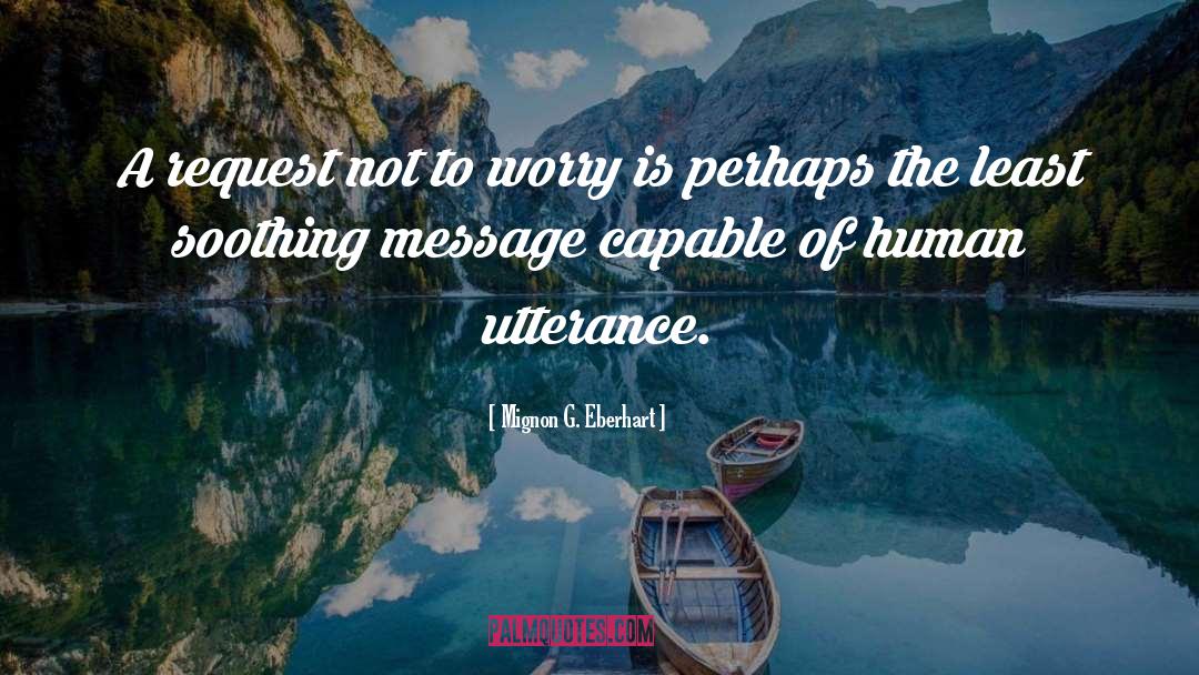 Mignon G. Eberhart Quotes: A request not to worry