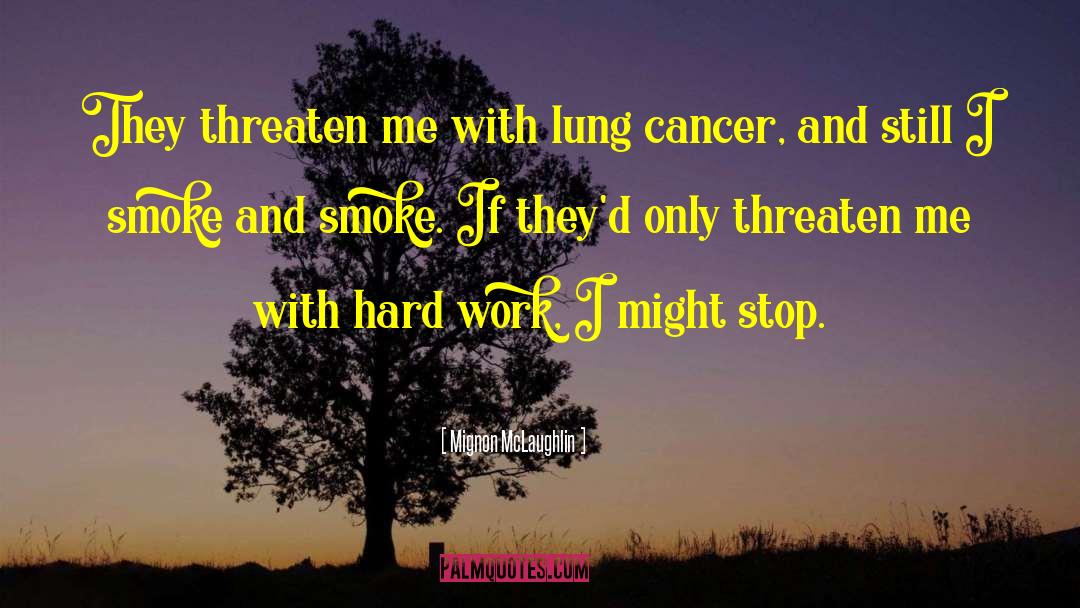 Mignon McLaughlin Quotes: They threaten me with lung