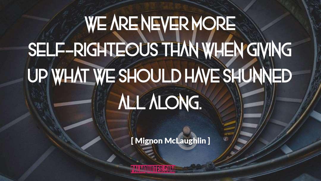 Mignon McLaughlin Quotes: We are never more self-righteous